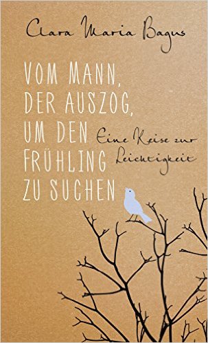 Reisebücher - Urlaubschmöker - Urlaubs Lektüre - 2017- Vom Mann, der auszog, um den Frühling zu suchen: Eine Reise zur Leichtigkeit